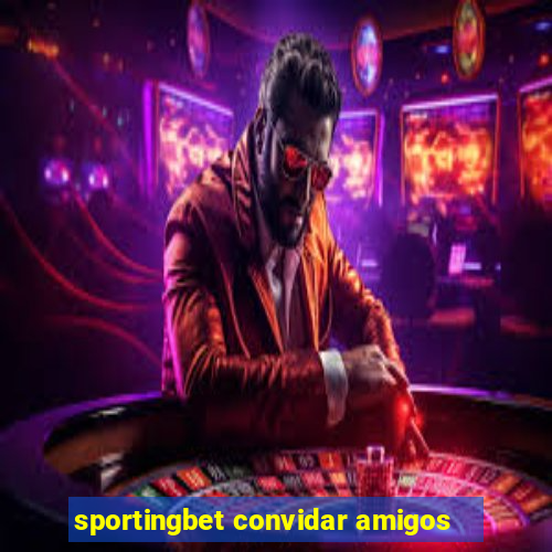 sportingbet convidar amigos